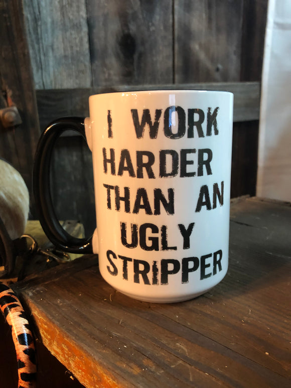 I work harder then a ugly stripper mug